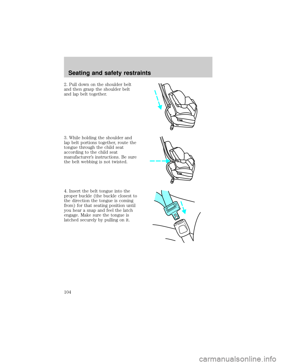 FORD TAURUS 2000 4.G Owners Manual 2. Pull down on the shoulder belt
and then grasp the shoulder belt
and lap belt together.
3. While holding the shoulder and
lap belt portions together, route the
tongue through the child seat
accordin