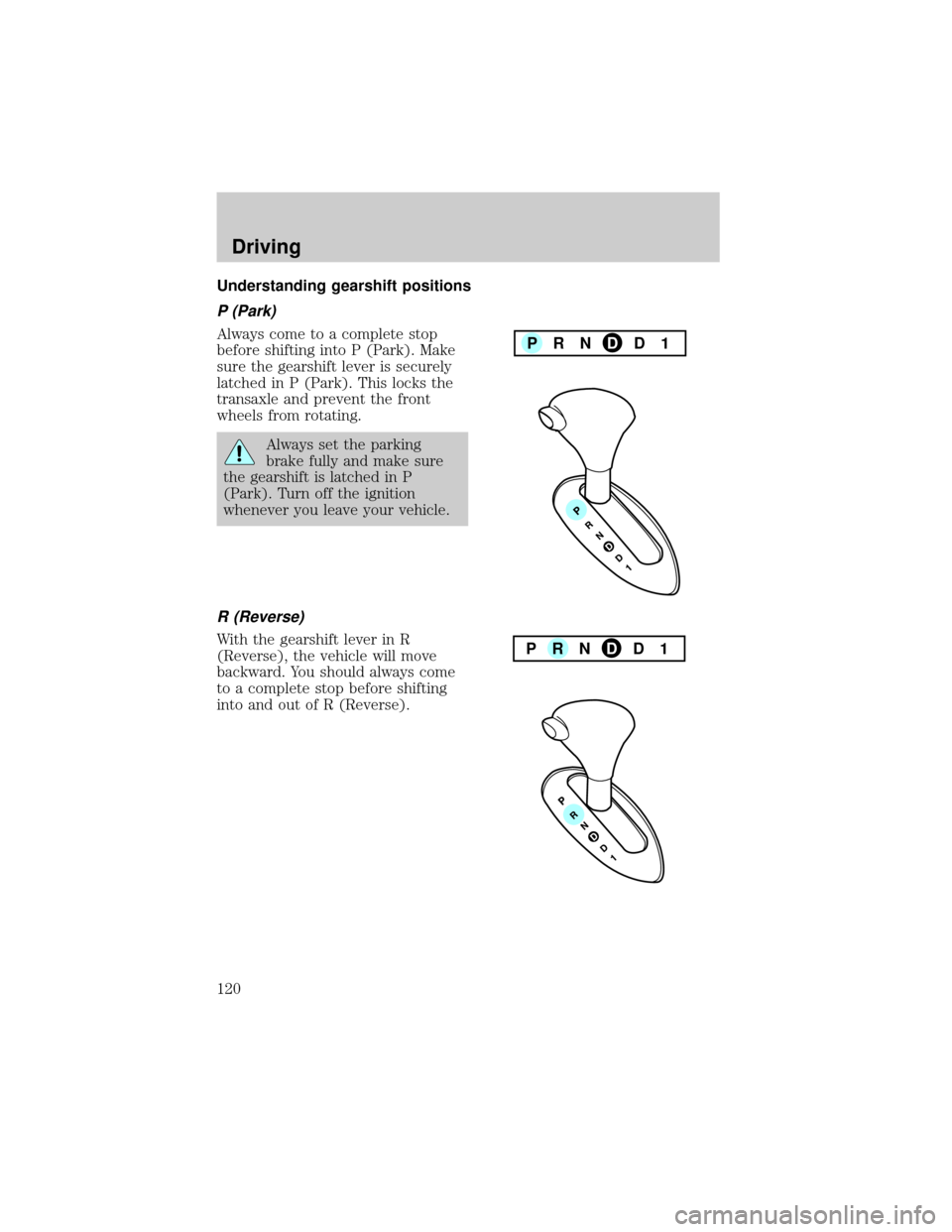 FORD TAURUS 2000 4.G Owners Manual Understanding gearshift positions
P (Park)
Always come to a complete stop
before shifting into P (Park). Make
sure the gearshift lever is securely
latched in P (Park). This locks the
transaxle and pre