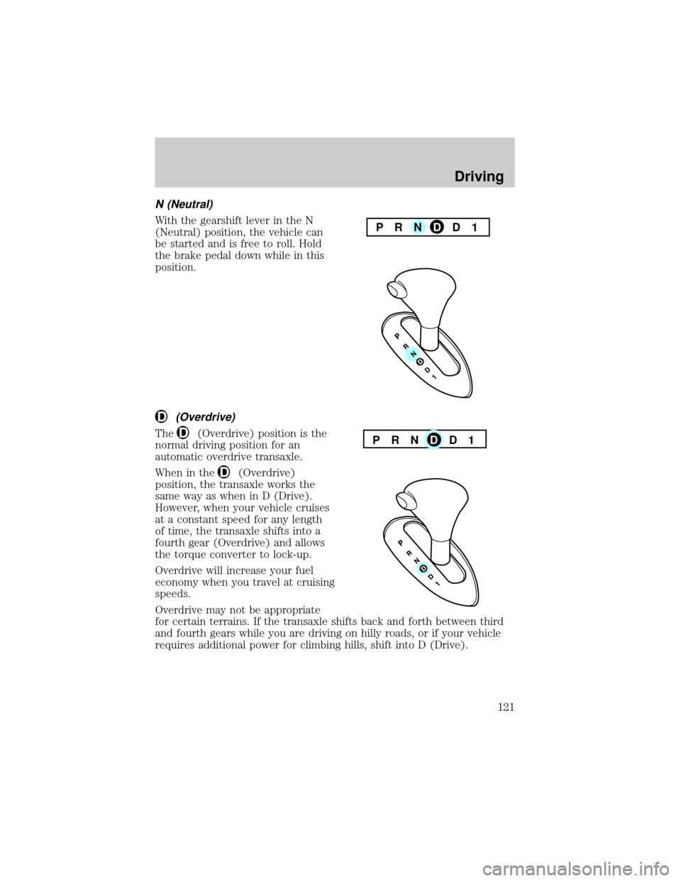 FORD TAURUS 2000 4.G Owners Manual N (Neutral)
With the gearshift lever in the N
(Neutral) position, the vehicle can
be started and is free to roll. Hold
the brake pedal down while in this
position.
(Overdrive)
The(Overdrive) position 
