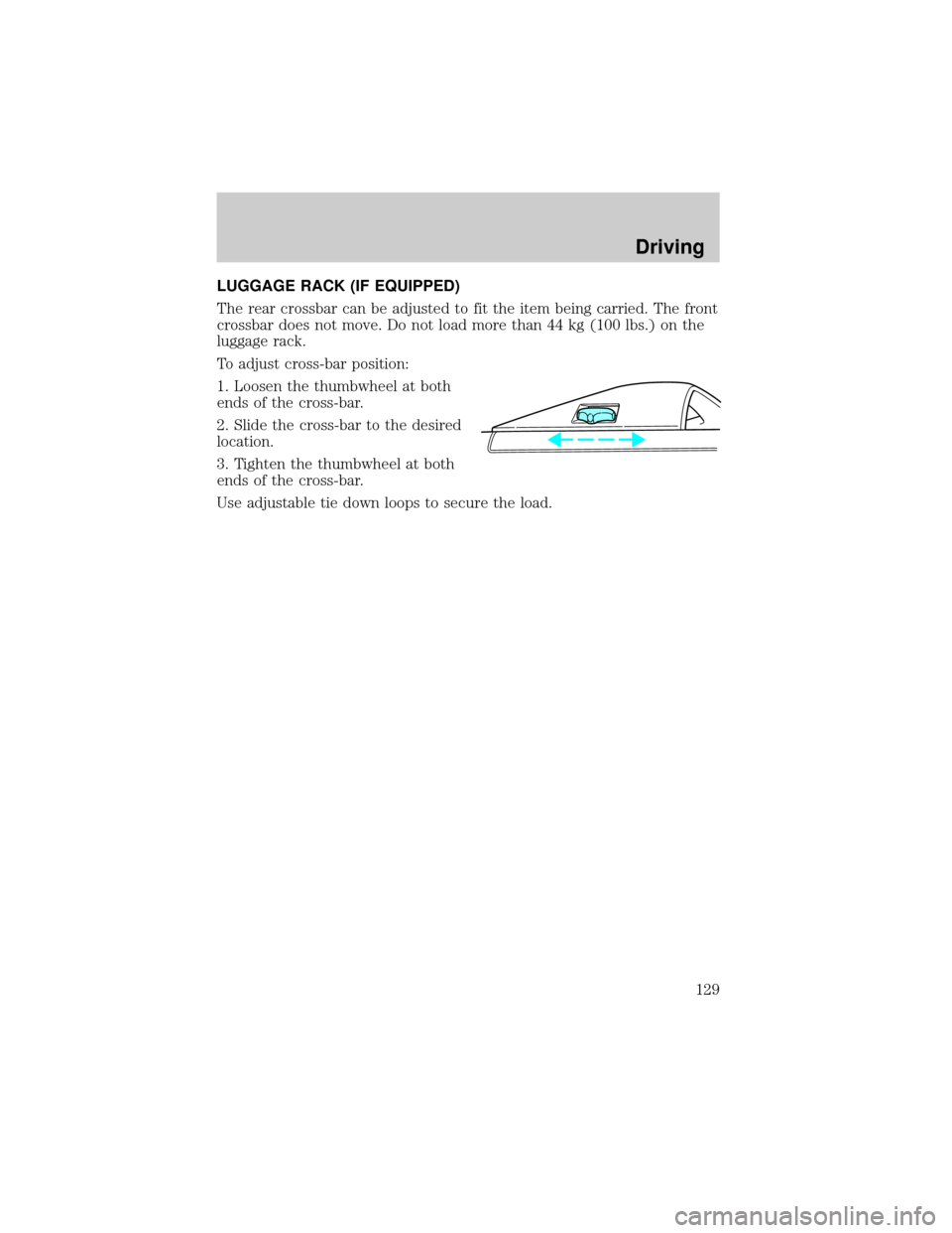 FORD TAURUS 2000 4.G Owners Manual LUGGAGE RACK (IF EQUIPPED)
The rear crossbar can be adjusted to fit the item being carried. The front
crossbar does not move. Do not load more than 44 kg (100 lbs.) on the
luggage rack.
To adjust cros
