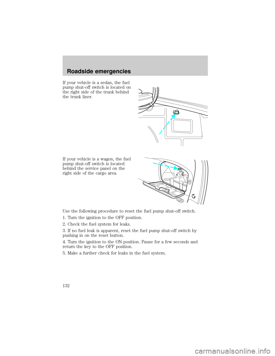FORD TAURUS 2000 4.G Owners Manual If your vehicle is a sedan, the fuel
pump shut-off switch is located on
the right side of the trunk behind
the trunk liner.
If your vehicle is a wagon, the fuel
pump shut-off switch is located
behind 