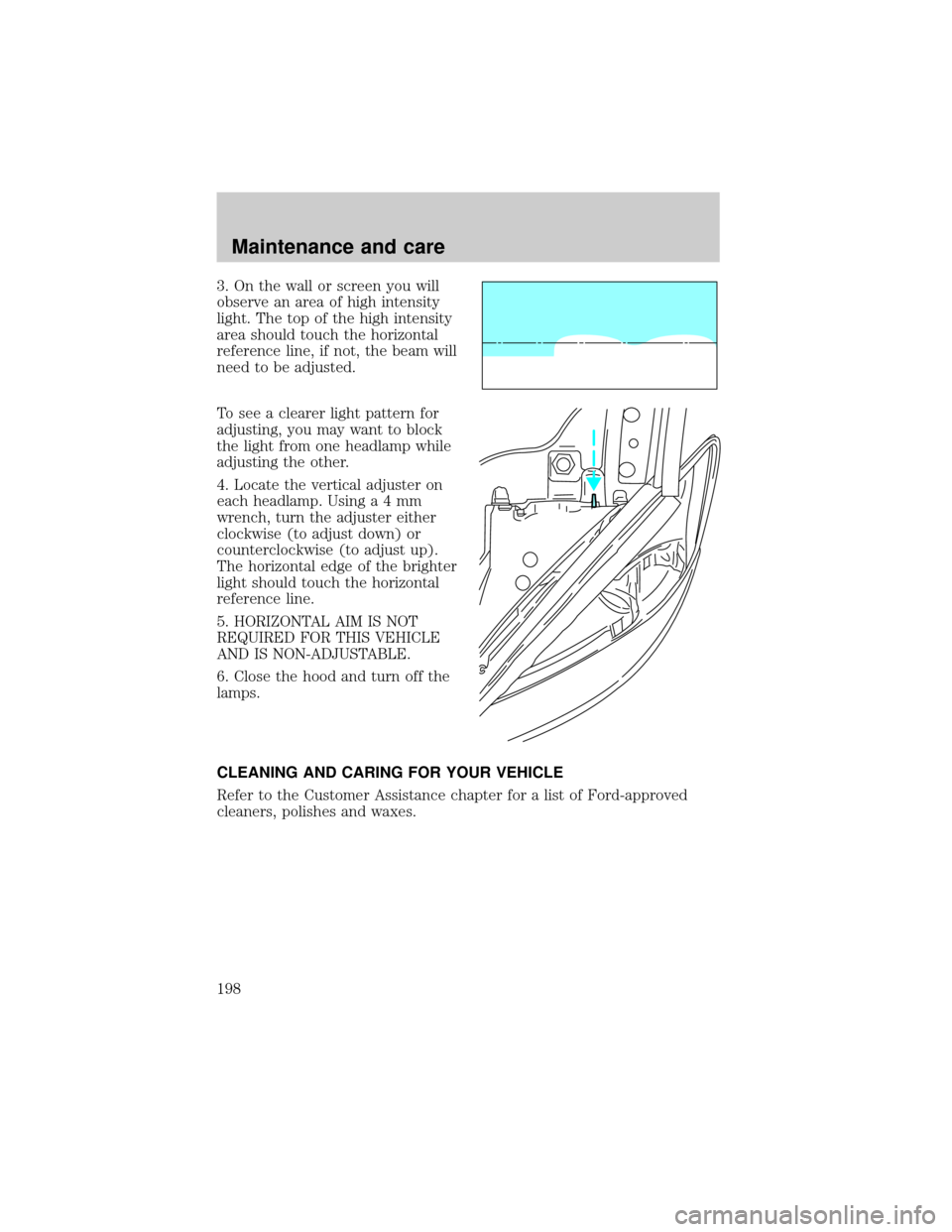 FORD TAURUS 2000 4.G Owners Manual 3. On the wall or screen you will
observe an area of high intensity
light. The top of the high intensity
area should touch the horizontal
reference line, if not, the beam will
need to be adjusted.
To 