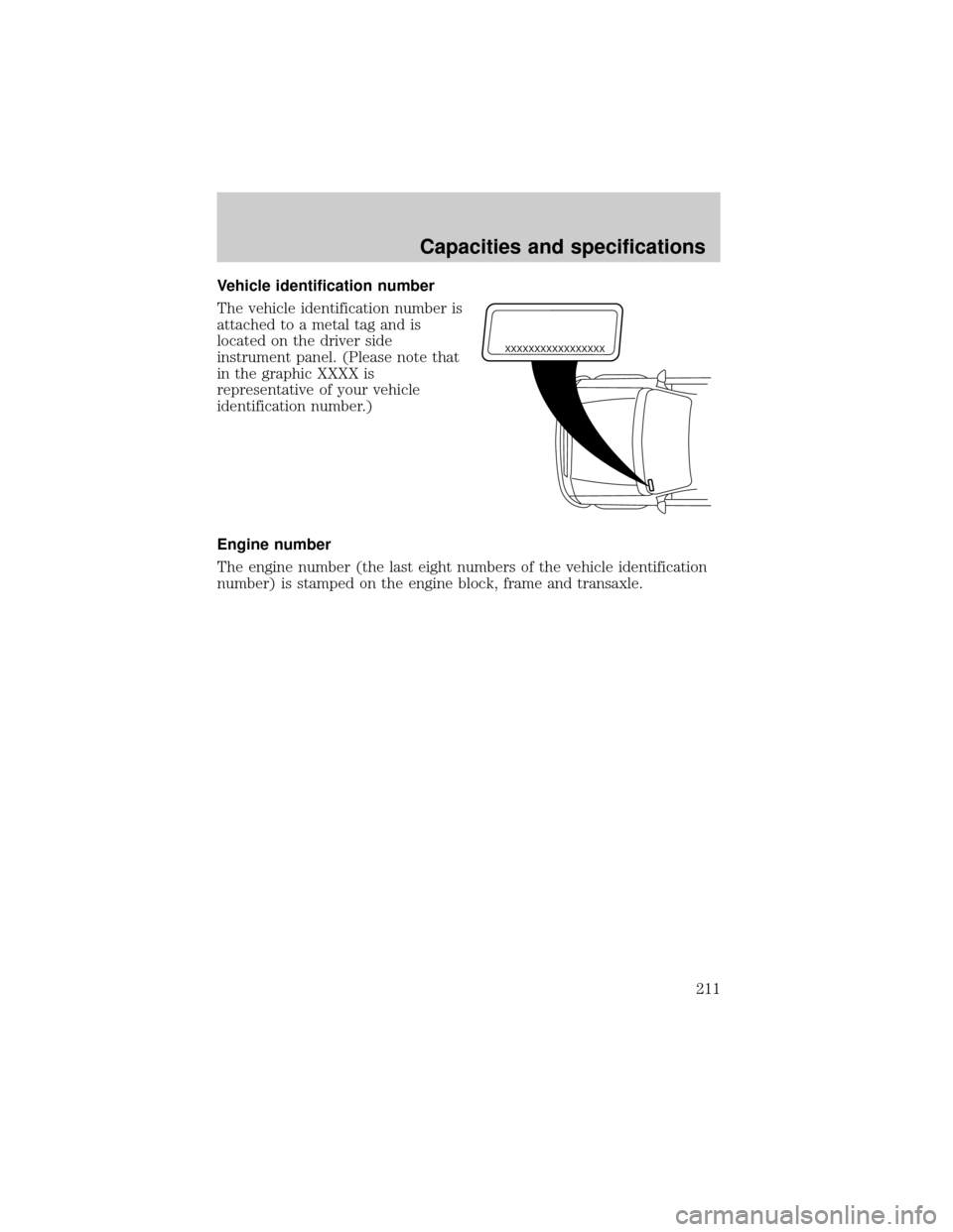 FORD TAURUS 2000 4.G Owners Manual Vehicle identification number
The vehicle identification number is
attached to a metal tag and is
located on the driver side
instrument panel. (Please note that
in the graphic XXXX is
representative o