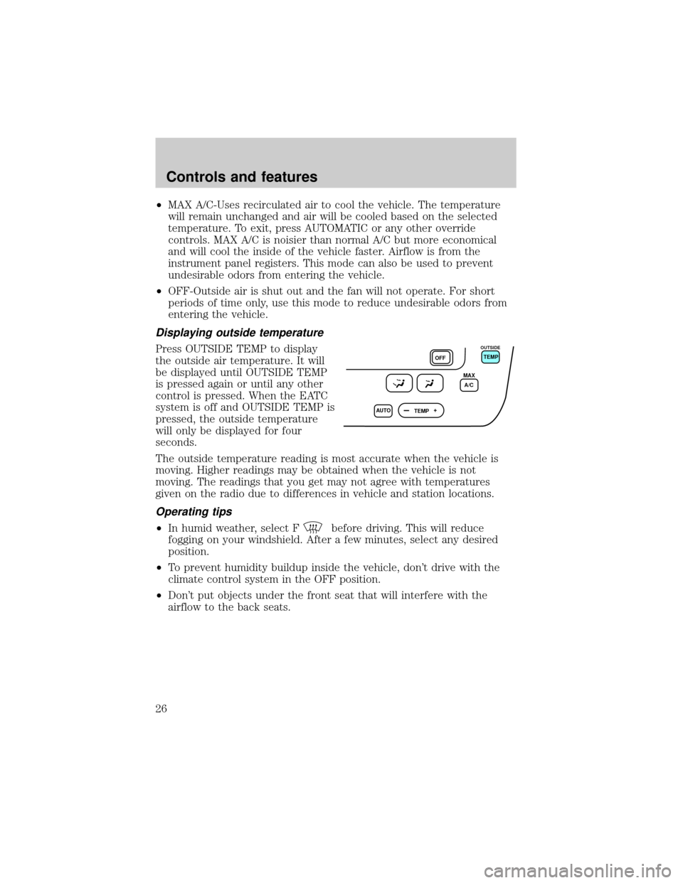 FORD TAURUS 2000 4.G Owners Manual ²MAX A/C-Uses recirculated air to cool the vehicle. The temperature
will remain unchanged and air will be cooled based on the selected
temperature. To exit, press AUTOMATIC or any other override
cont