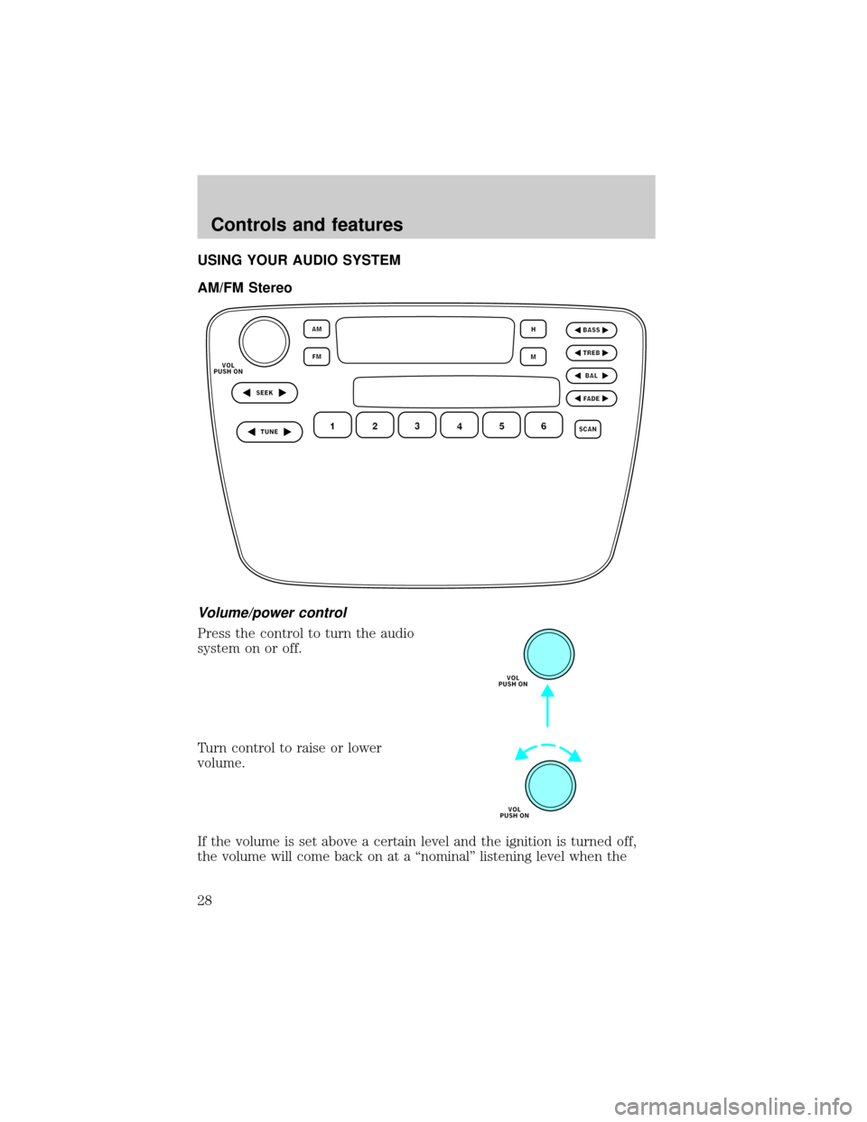 FORD TAURUS 2000 4.G Owners Manual USING YOUR AUDIO SYSTEM
AM/FM Stereo
Volume/power control
Press the control to turn the audio
system on or off.
Turn control to raise or lower
volume.
If the volume is set above a certain level and th