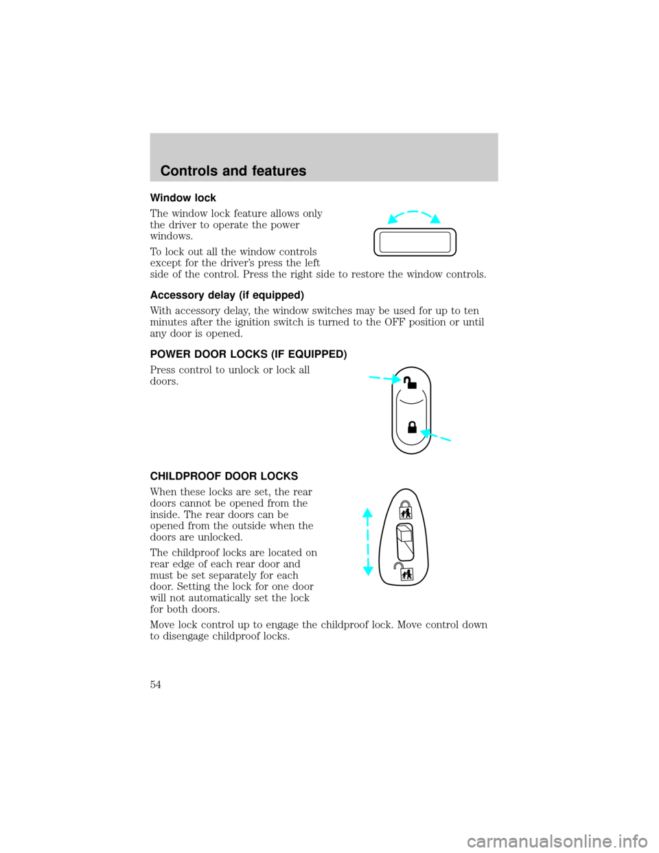 FORD TAURUS 2000 4.G Owners Manual Window lock
The window lock feature allows only
the driver to operate the power
windows.
To lock out all the window controls
except for the drivers press the left
side of the control. Press the right FORD TAURUS 2000 4.G Owners Manual Window lock
The window lock feature allows only
the driver to operate the power
windows.
To lock out all the window controls
except for the drivers press the left
side of the control. Press the right