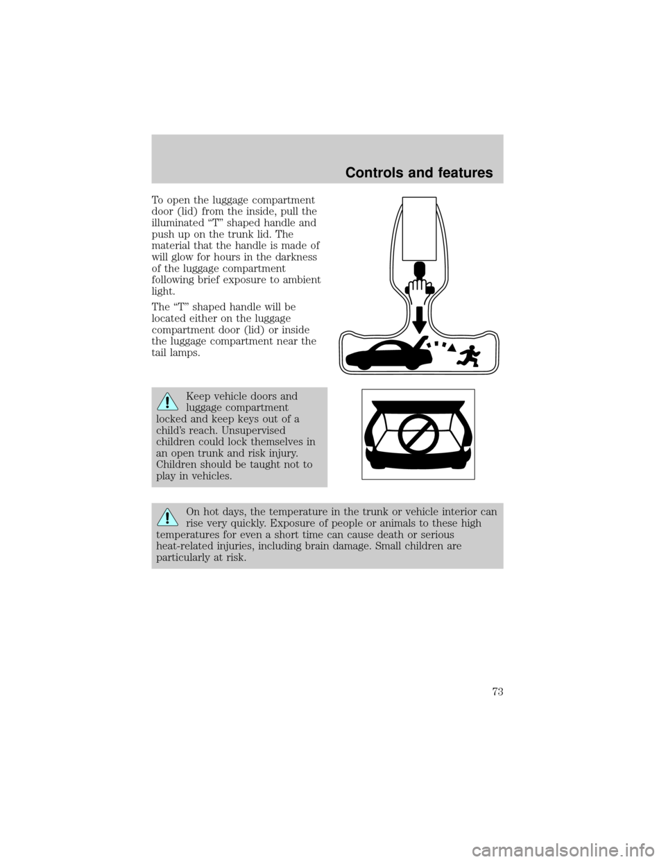FORD TAURUS 2000 4.G Owners Manual To open the luggage compartment
door (lid) from the inside, pull the
illuminated ªTº shaped handle and
push up on the trunk lid. The
material that the handle is made of
will glow for hours in the da