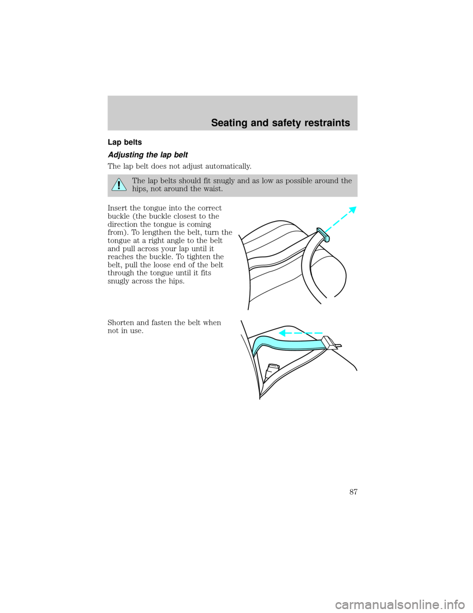 FORD TAURUS 2000 4.G Owners Manual Lap belts
Adjusting the lap belt
The lap belt does not adjust automatically.
The lap belts should fit snugly and as low as possible around the
hips, not around the waist.
Insert the tongue into the co