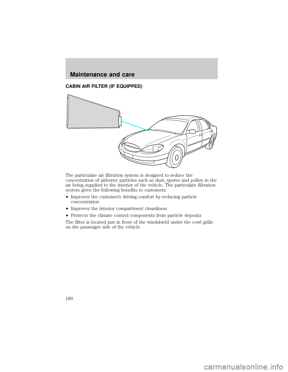 FORD TAURUS 2001 4.G Owners Manual CABIN AIR FILTER (IF EQUIPPED)
The particulate air filtration system is designed to reduce the
concentration of airborne particles such as dust, spores and pollen in the
air being supplied to the inte
