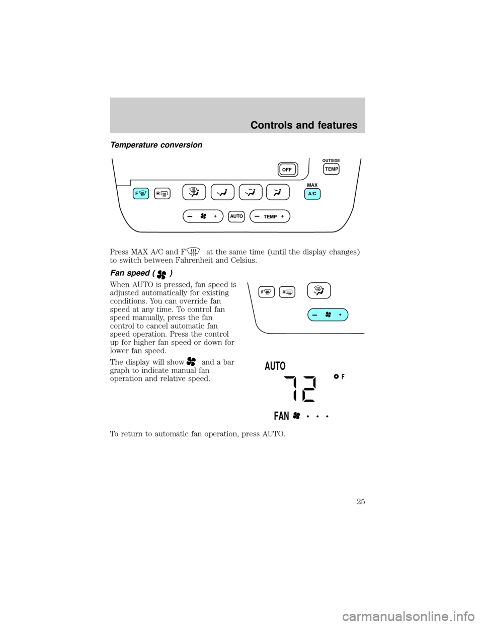 FORD TAURUS 2001 4.G Owners Manual Temperature conversion
Press MAX A/C and Fat the same time (until the display changes)
to switch between Fahrenheit and Celsius.
Fan speed ()
When AUTO is pressed, fan speed is
adjusted automatically 