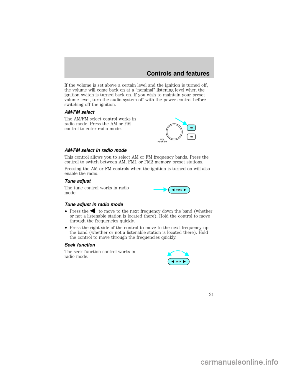 FORD TAURUS 2001 4.G Owners Manual If the volume is set above a certain level and the ignition is turned off,
the volume will come back on at a ªnominalº listening level when the
ignition switch is turned back on. If you wish to main FORD TAURUS 2001 4.G Owners Manual If the volume is set above a certain level and the ignition is turned off,
the volume will come back on at a ªnominalº listening level when the
ignition switch is turned back on. If you wish to main
