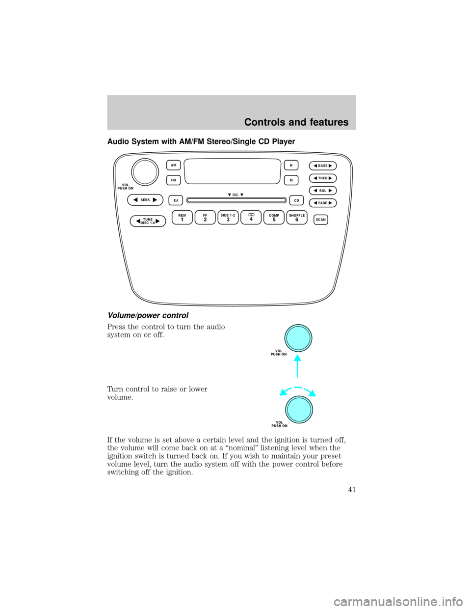 FORD TAURUS 2001 4.G Owners Manual Audio System with AM/FM Stereo/Single CD Player
Volume/power control
Press the control to turn the audio
system on or off.
Turn control to raise or lower
volume.
If the volume is set above a certain l