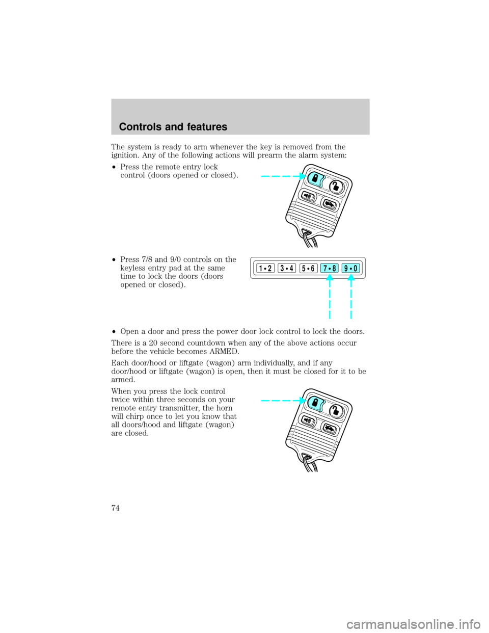 FORD TAURUS 2001 4.G Owners Manual The system is ready to arm whenever the key is removed from the
ignition. Any of the following actions will prearm the alarm system:
²Press the remote entry lock
control (doors opened or closed).
²P