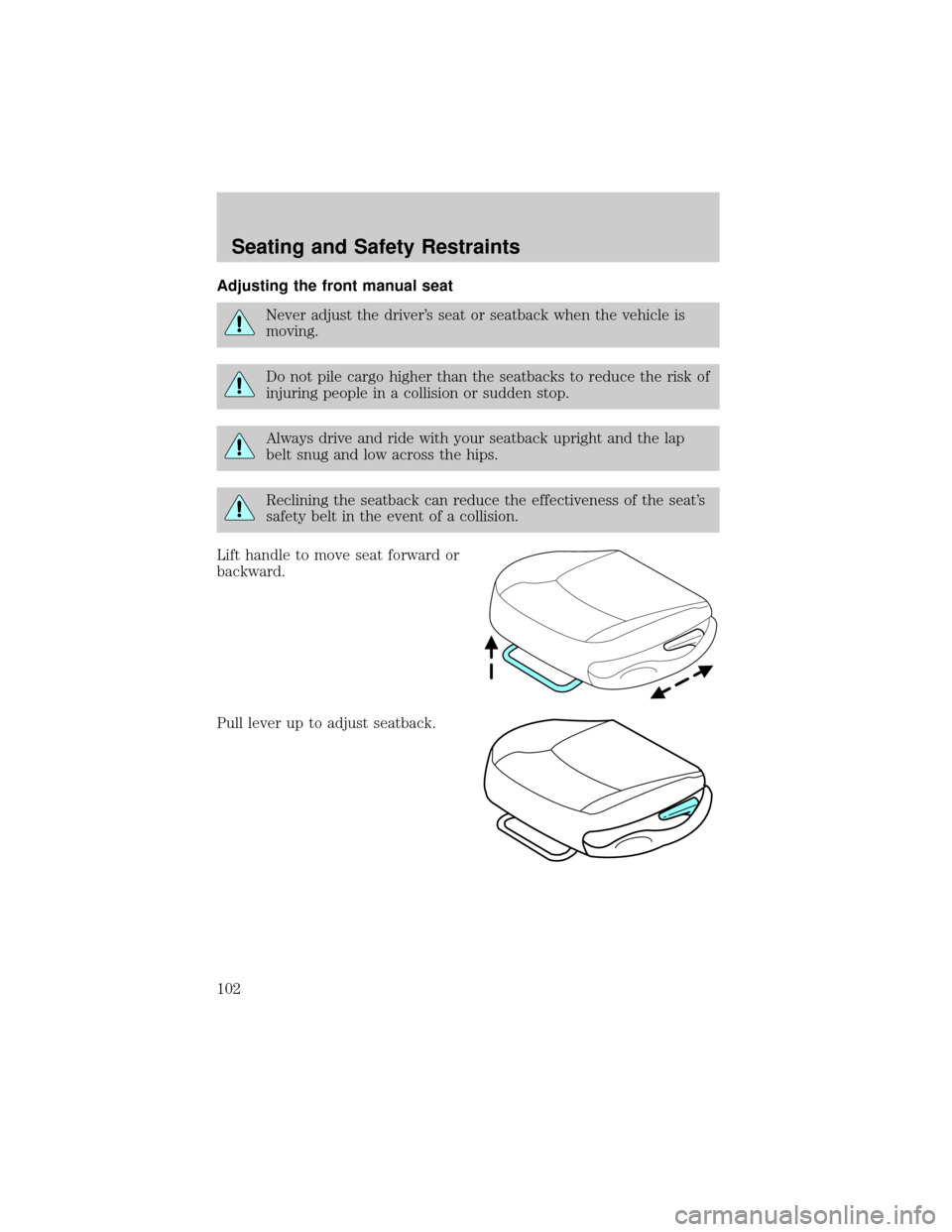 FORD TAURUS 2002 4.G Owners Manual Adjusting the front manual seat
Never adjust the drivers seat or seatback when the vehicle is
moving.
Do not pile cargo higher than the seatbacks to reduce the risk of
injuring people in a collision 