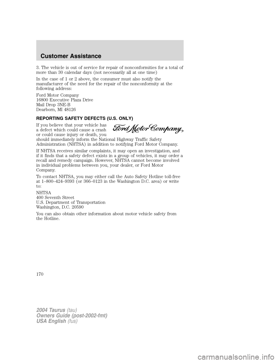 FORD TAURUS 2004 4.G Owners Manual 3. The vehicle is out of service for repair of nonconformities for a total of
more than 30 calendar days (not necessarily all at one time)
In the case of 1 or 2 above, the consumer must also notify th