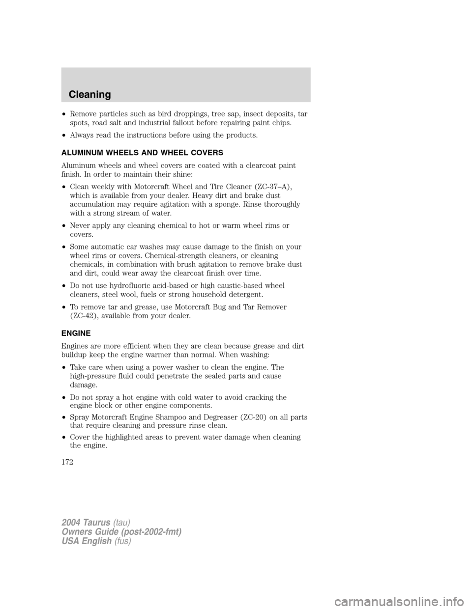 FORD TAURUS 2004 4.G Owners Manual •Remove particles such as bird droppings, tree sap, insect deposits, tar
spots, road salt and industrial fallout before repairing paint chips.
•Always read the instructions before using the produc