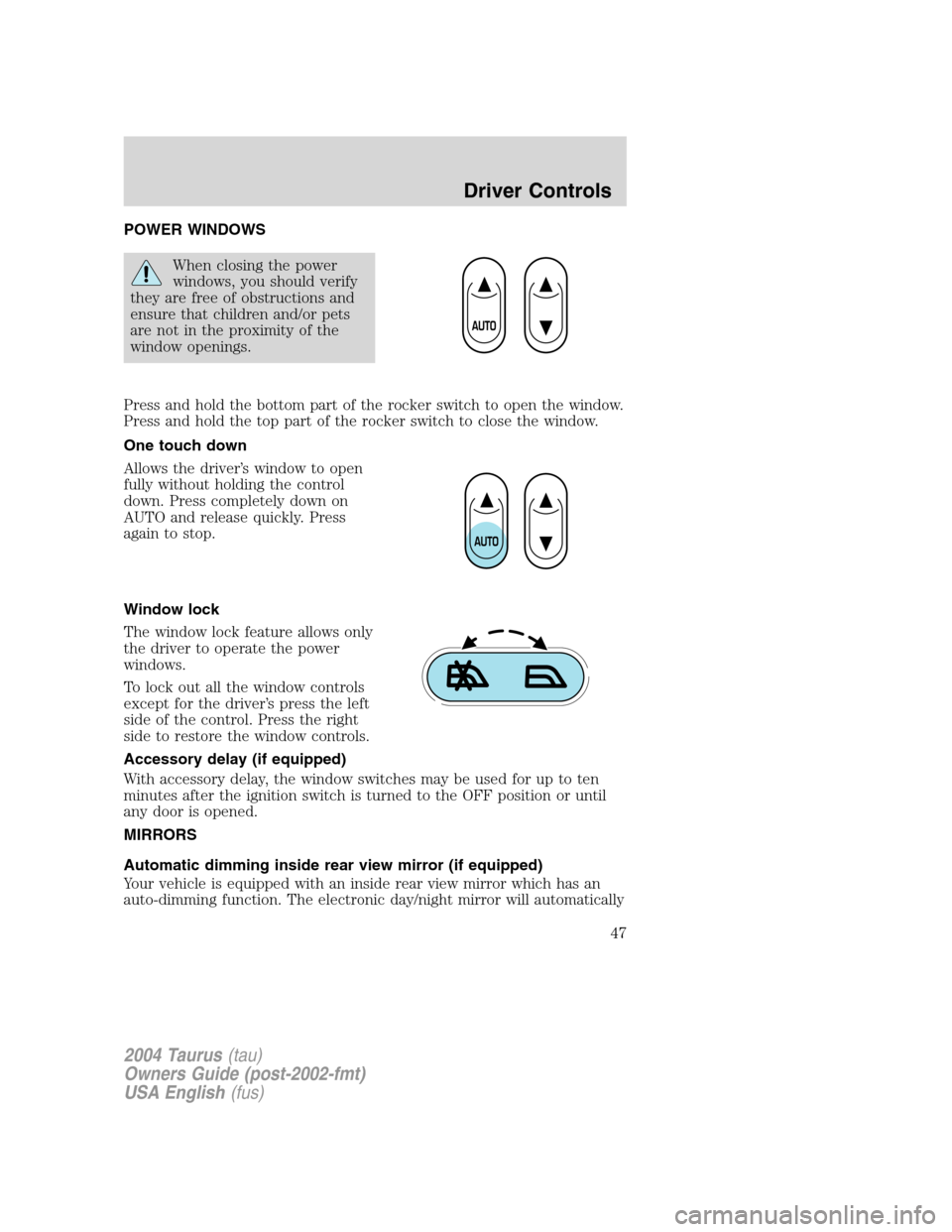 FORD TAURUS 2004 4.G Owners Manual POWER WINDOWS
When closing the power
windows, you should verify
they are free of obstructions and
ensure that children and/or pets
are not in the proximity of the
window openings.
Press and hold the b FORD TAURUS 2004 4.G Owners Manual POWER WINDOWS
When closing the power
windows, you should verify
they are free of obstructions and
ensure that children and/or pets
are not in the proximity of the
window openings.
Press and hold the b