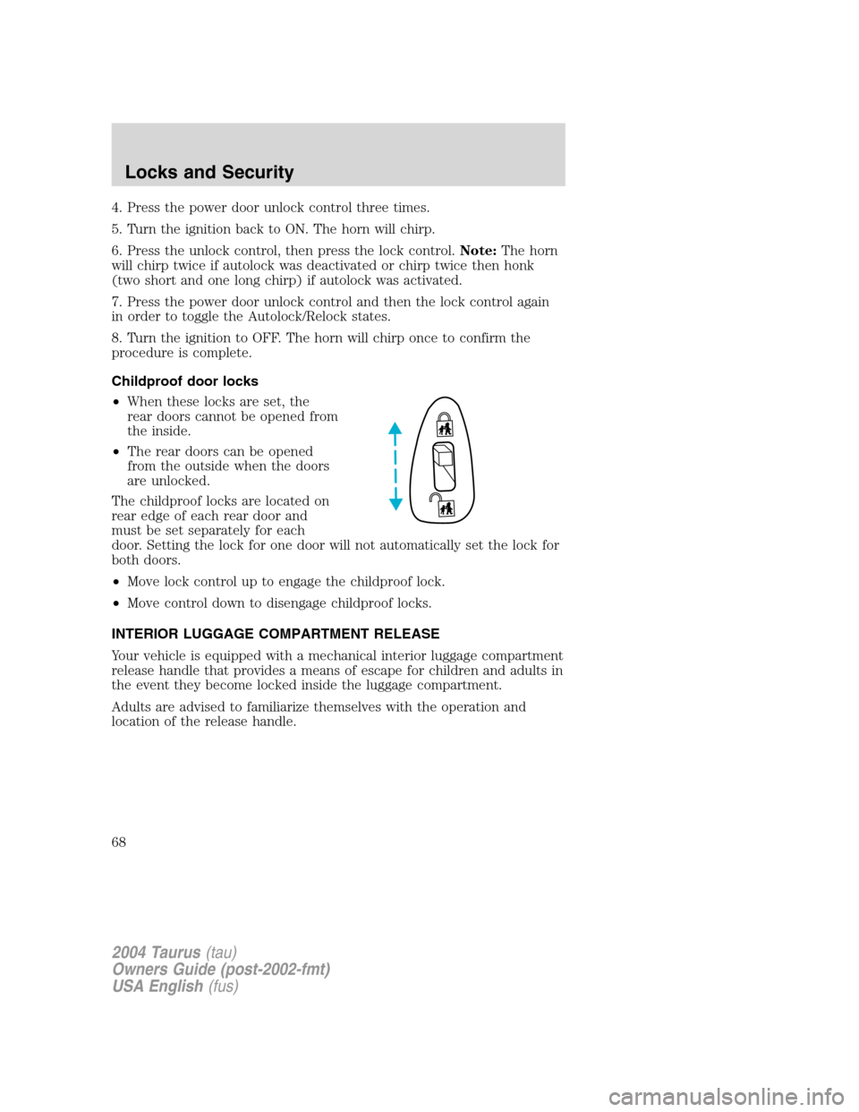 FORD TAURUS 2004 4.G Owners Manual 4. Press the power door unlock control three times.
5. Turn the ignition back to ON. The horn will chirp.
6. Press the unlock control, then press the lock control.Note:The horn
will chirp twice if aut