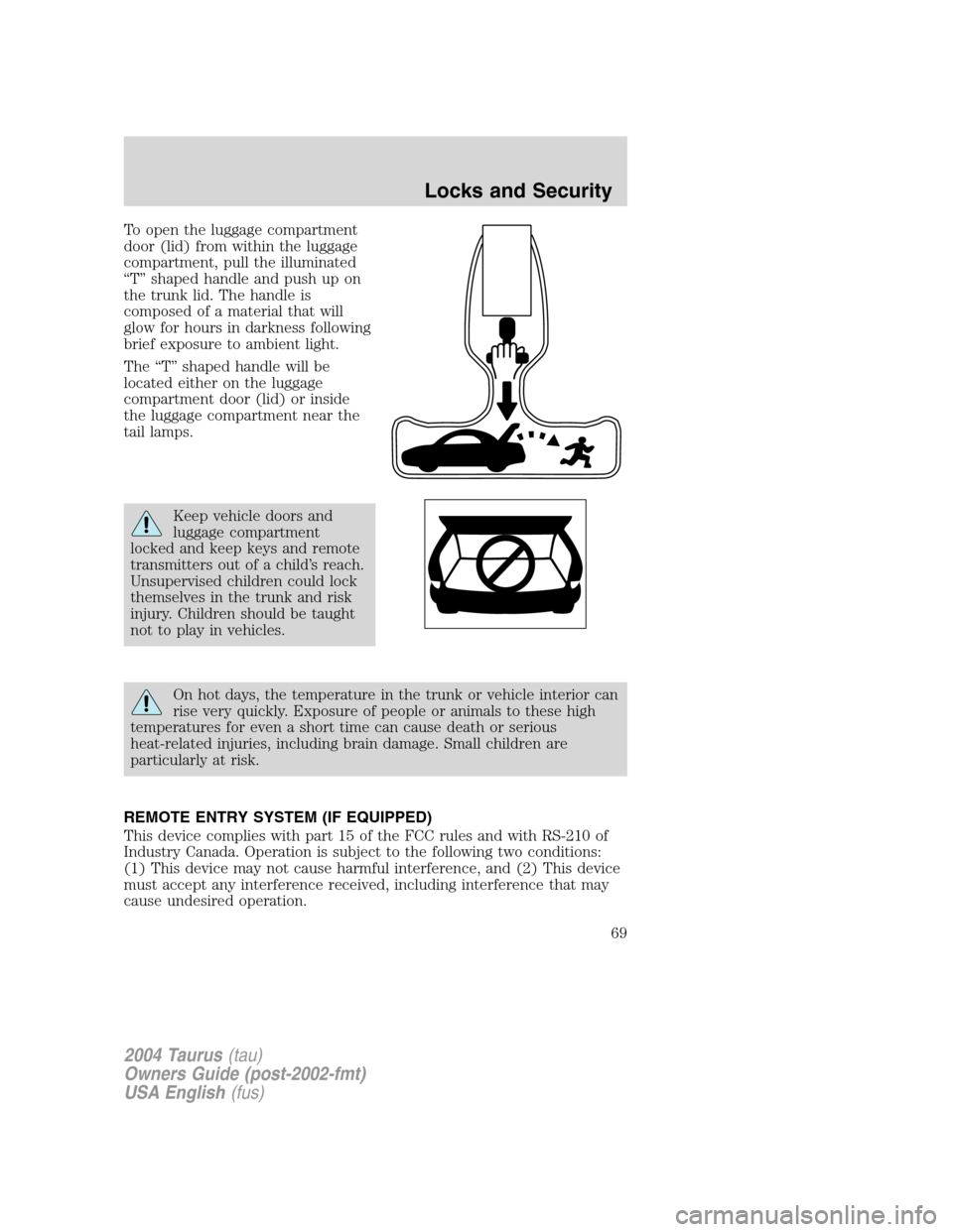 FORD TAURUS 2004 4.G Owners Manual To open the luggage compartment
door (lid) from within the luggage
compartment, pull the illuminated
“T”shaped handle and push up on
the trunk lid. The handle is
composed of a material that will
g