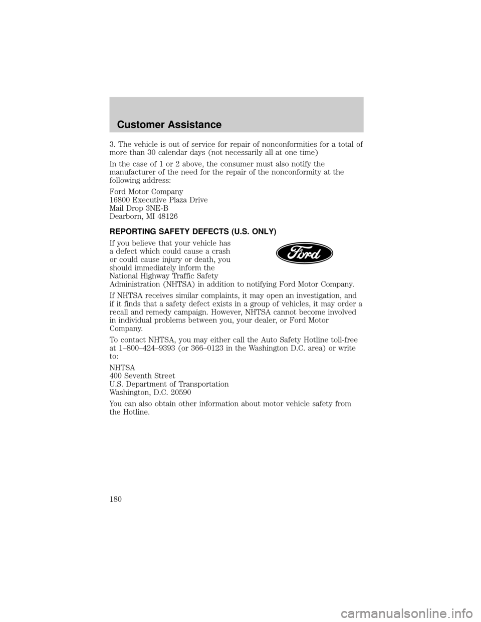 FORD TAURUS 2005 4.G Owners Manual 3. The vehicle is out of service for repair of nonconformities for a total of
more than 30 calendar days (not necessarily all at one time)
In the case of 1 or 2 above, the consumer must also notify th