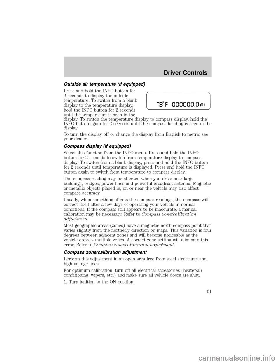 FORD TAURUS 2005 4.G Owners Manual Outside air temperature (if equipped)
Press and hold the INFO button for
2 seconds to display the outside
temperature. To switch from a blank
display to the temperature display,
hold the INFO button f