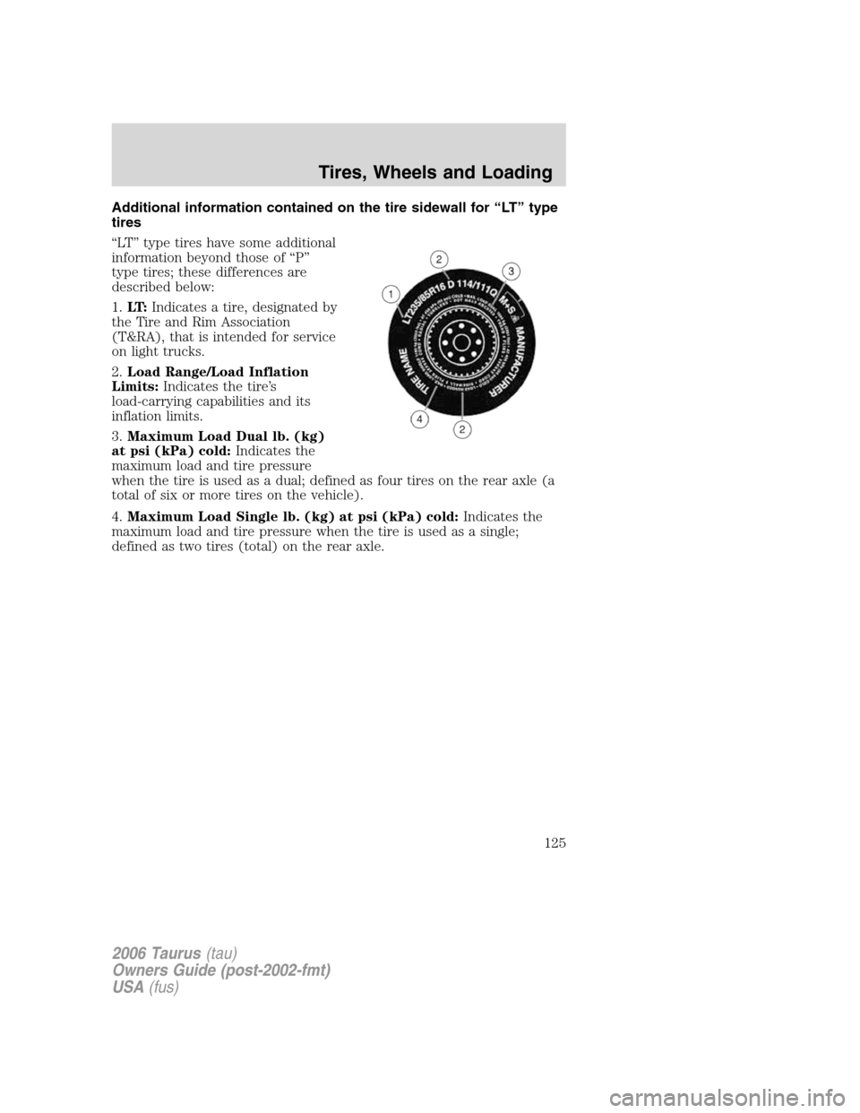FORD TAURUS 2006 4.G Owners Manual Additional information contained on the tire sidewall for “LT” type
tires
“LT” type tires have some additional
information beyond those of “P”
type tires; these differences are
described b