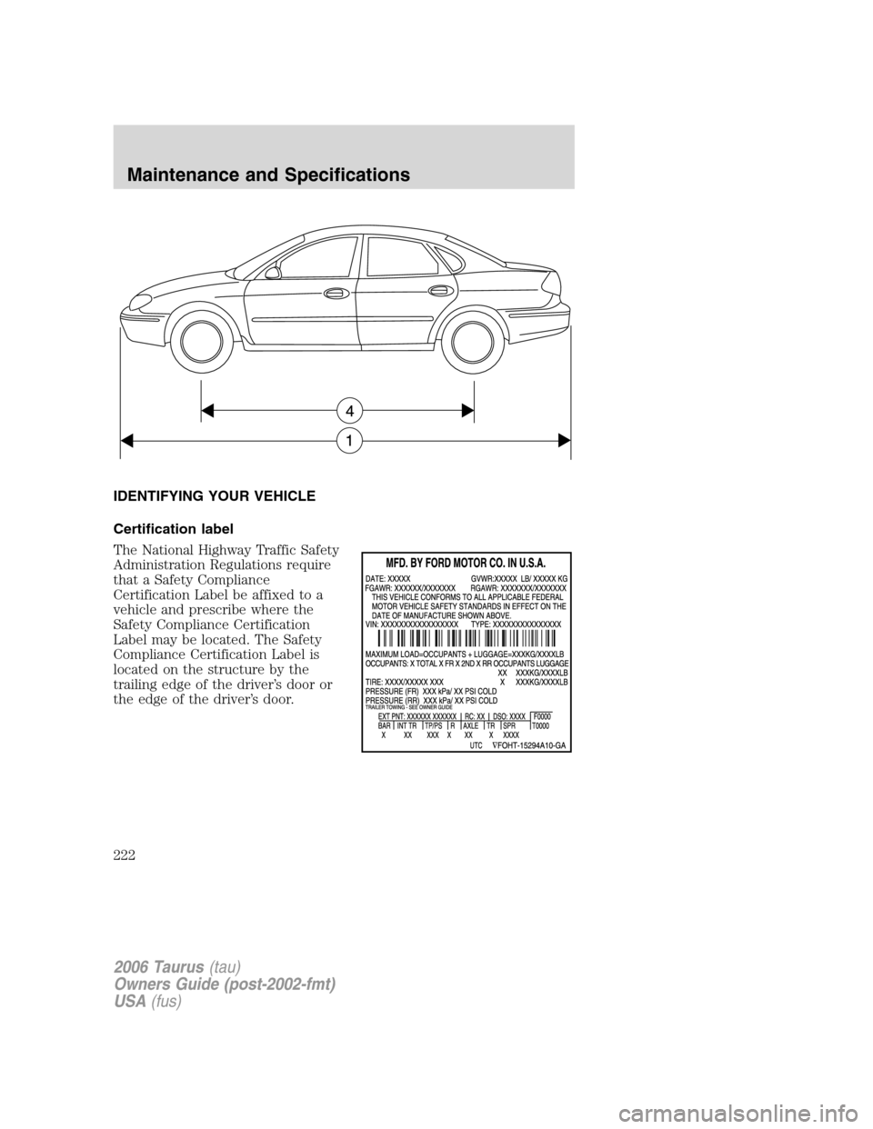 FORD TAURUS 2006 4.G Owners Manual IDENTIFYING YOUR VEHICLE
Certification label
The National Highway Traffic Safety
Administration Regulations require
that a Safety Compliance
Certification Label be affixed to a
vehicle and prescribe w