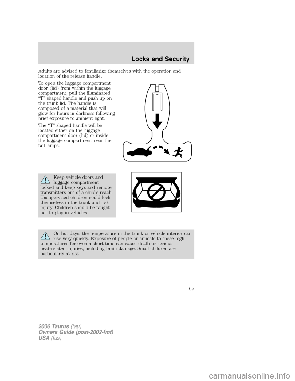 FORD TAURUS 2006 4.G Owners Manual Adults are advised to familiarize themselves with the operation and
location of the release handle.
To open the luggage compartment
door (lid) from within the luggage
compartment, pull the illuminated FORD TAURUS 2006 4.G Owners Manual Adults are advised to familiarize themselves with the operation and
location of the release handle.
To open the luggage compartment
door (lid) from within the luggage
compartment, pull the illuminated