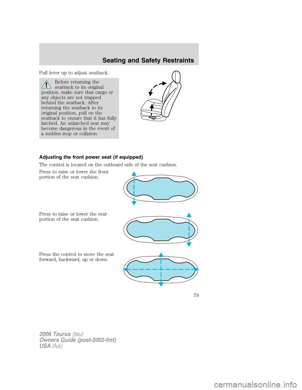 FORD TAURUS 2006 4.G Owners Manual Pull lever up to adjust seatback.
Before returning the
seatback to its original
position, make sure that cargo or
any objects are not trapped
behind the seatback. After
returning the seatback to its
o