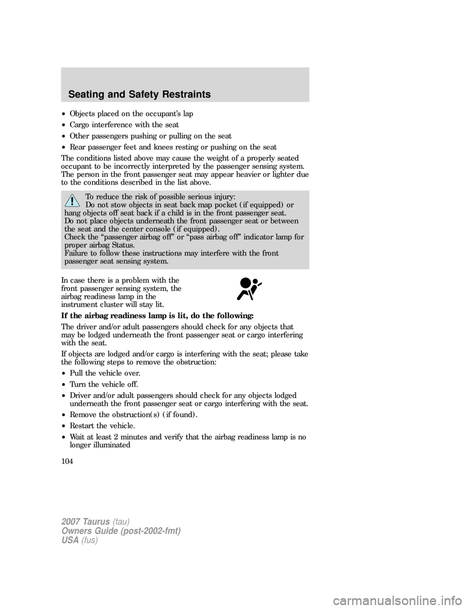FORD TAURUS 2007 4.G Owners Manual •Objects placed on the occupant’s lap
•Cargo interference with the seat
•Other passengers pushing or pulling on the seat
•Rear passenger feet and knees resting or pushing on the seat
The con