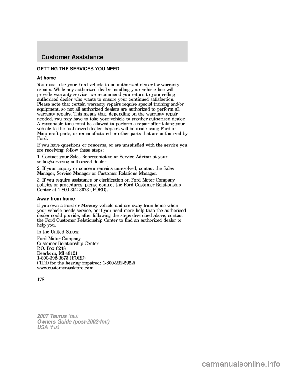 FORD TAURUS 2007 4.G Owners Manual GETTING THE SERVICES YOU NEED
At home
You must take your Ford vehicle to an authorized dealer for warranty
repairs. While any authorized dealer handling your vehicle line will
provide warranty service