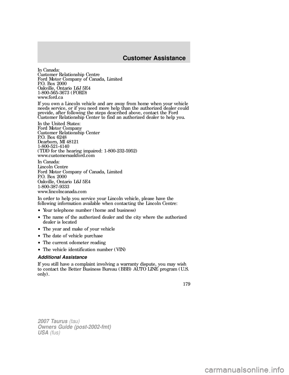 FORD TAURUS 2007 4.G Owners Manual In Canada:
Customer Relationship Centre
Ford Motor Company of Canada, Limited
P.O. Box 2000
Oakville, Ontario L6J 5E4
1-800-565-3673 (FORD)
www.ford.ca
If you own a Lincoln vehicle and are away from h