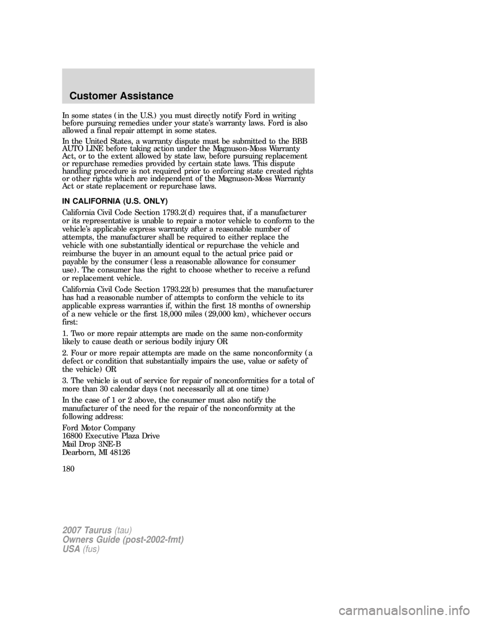 FORD TAURUS 2007 4.G Owners Manual In some states (in the U.S.) you must directly notify Ford in writing
before pursuing remedies under your state’s warranty laws. Ford is also
allowed a final repair attempt in some states.
In the Un