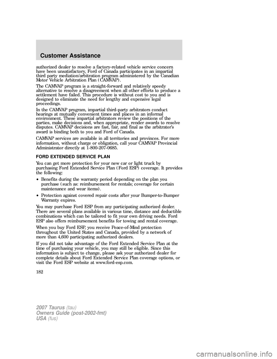 FORD TAURUS 2007 4.G Owners Manual authorized dealer to resolve a factory-related vehicle service concern
have been unsatisfactory, Ford of Canada participates in an impartial
third party mediation/arbitration program administered by t