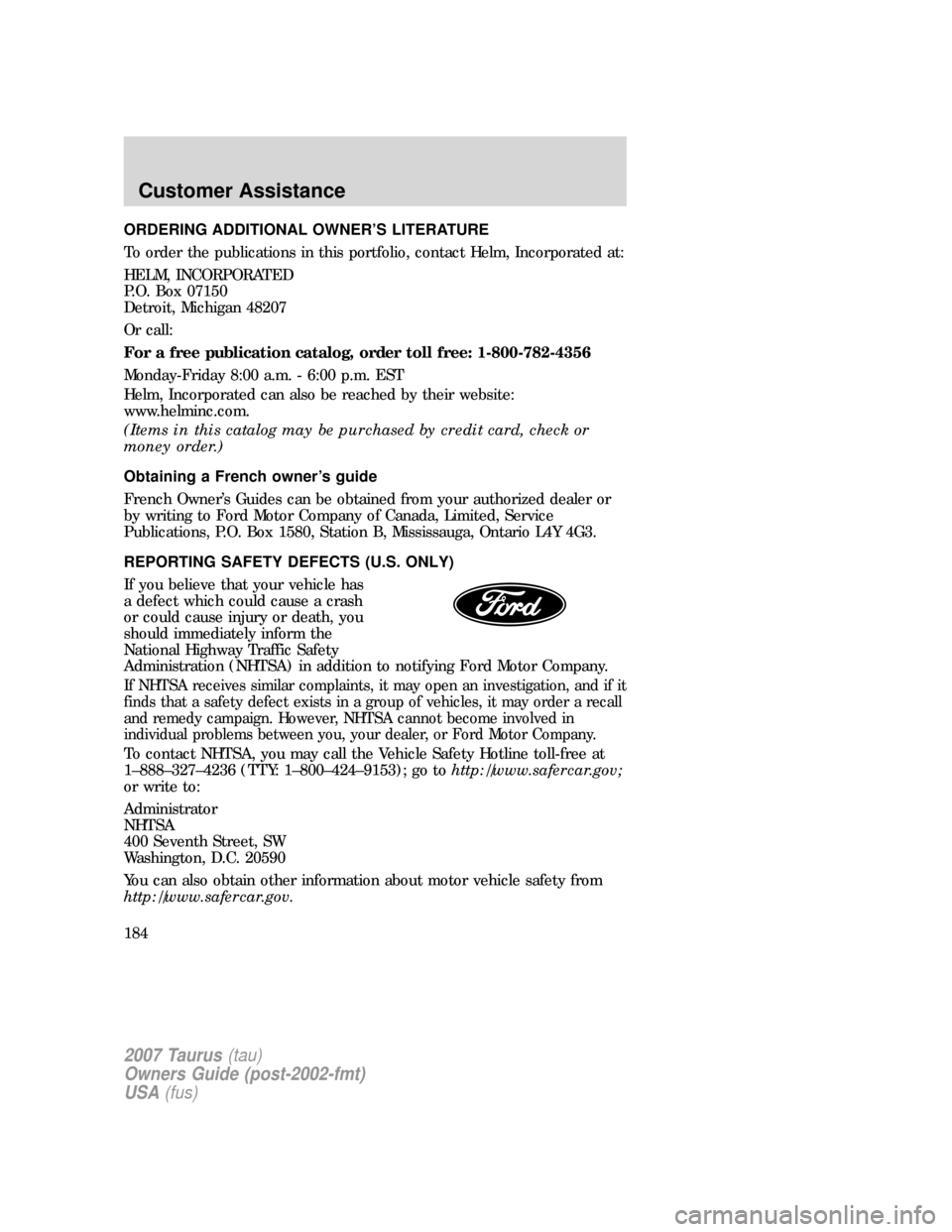 FORD TAURUS 2007 4.G Owners Manual ORDERING ADDITIONAL OWNER’S LITERATURE
To order the publications in this portfolio, contact Helm, Incorporated at:
HELM, INCORPORATED
P.O. Box 07150
Detroit, Michigan 48207
Or call:
For a free publi