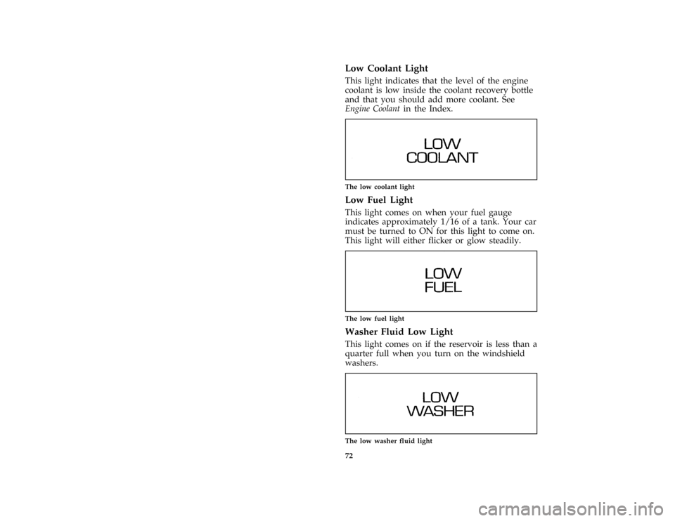 FORD THUNDERBIRD 1996 10.G Owners Manual 72 % [LG17230( BC )07/93]Low Coolant Light
[LG17235( BC )07/93]
This light indicates that the level of the engine
coolant is low inside the coolant recovery bottle
and that you should add more coolant