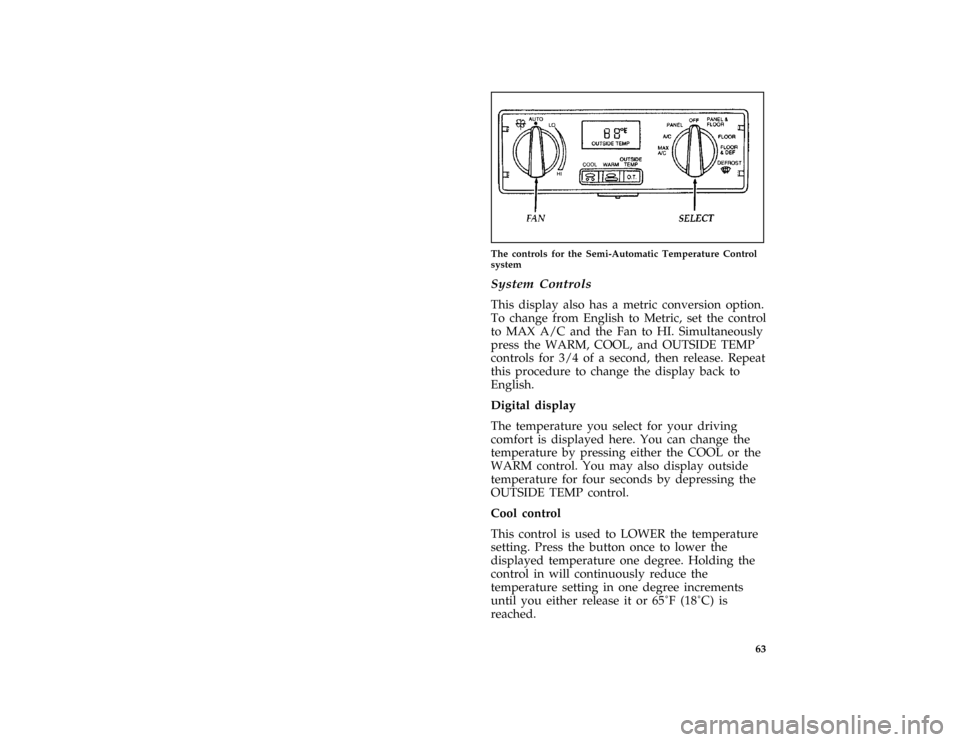 FORD THUNDERBIRD 1997 10.G Owners Manual 63 [CF06700( BC )12/95]
one third page art:0010662-E
The controls for the Semi-Automatic Temperature Control
system
[CF06800( BC )12/95]
System Controls
[CF06850( BC )04/96]
This display also has a me