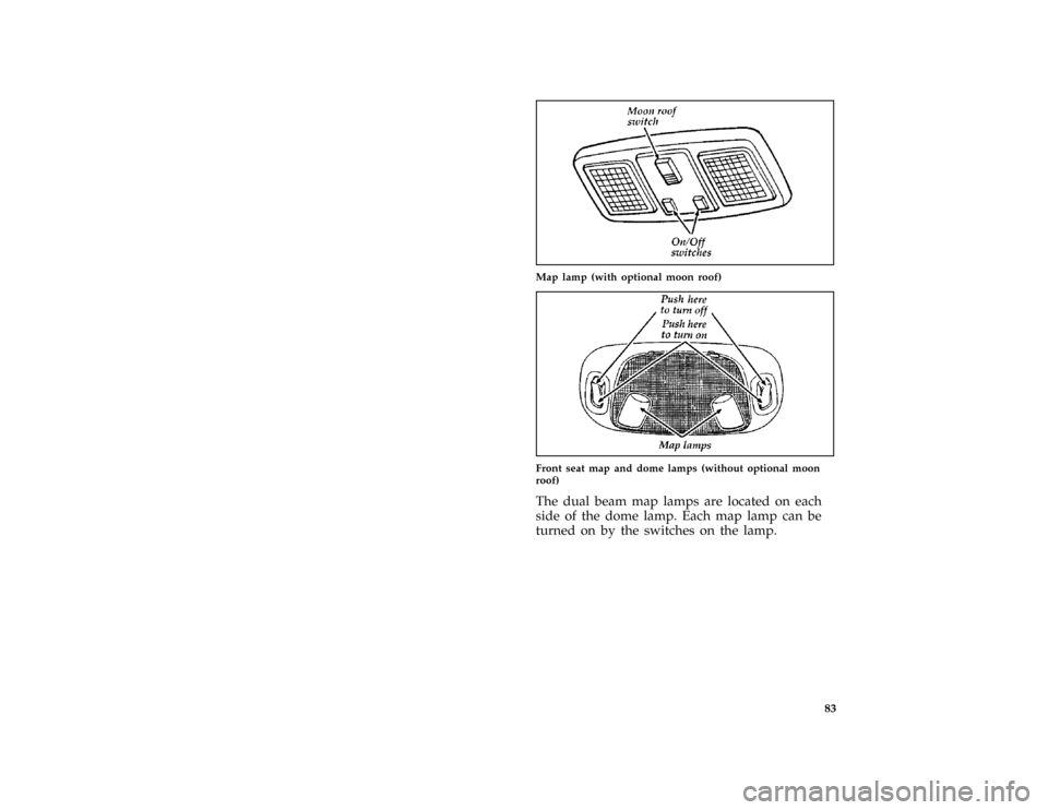 FORD THUNDERBIRD 1997 10.G Owners Manual 83 [CF35900( BC )12/95]
one third page art:0011214-A
Map lamp (with optional moon roof)
[CF36000( BC )12/95]
one third page art:0010651-C
Front seat map and dome lamps (without optional moon
roof)
*
[