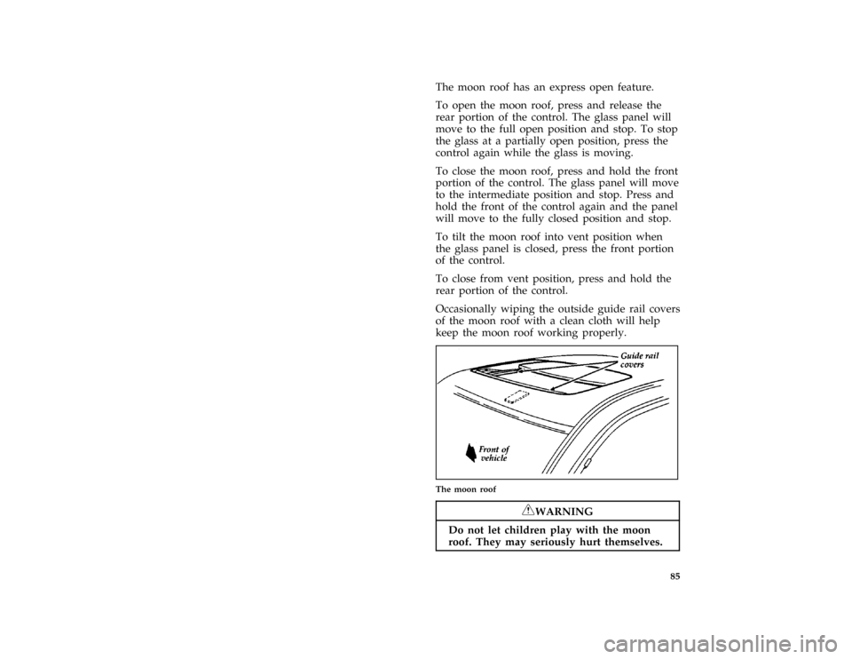 FORD THUNDERBIRD 1997 10.G Owners Manual 85 [CF37395( BC )05/96]
The moon roof has an express open feature.
[CF37400( BC )05/96]
To open the moon roof, press and release the
rear portion of the control. The glass panel will
move to the full 