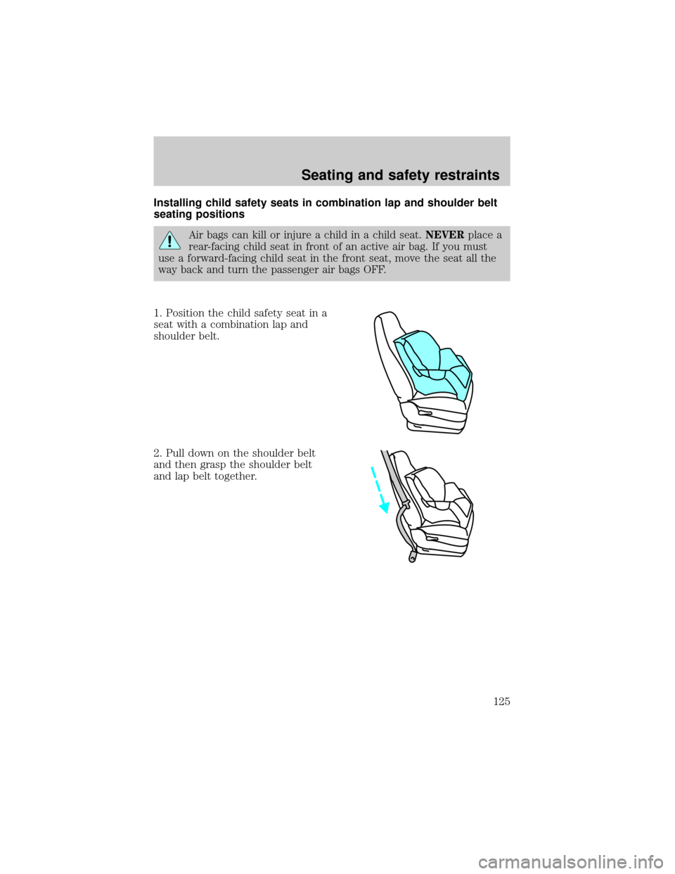 FORD THUNDERBIRD 2002 11.G Owners Manual Installing child safety seats in combination lap and shoulder belt
seating positions
Air bags can kill or injure a child in a child seat.NEVERplace a
rear-facing child seat in front of an active air b