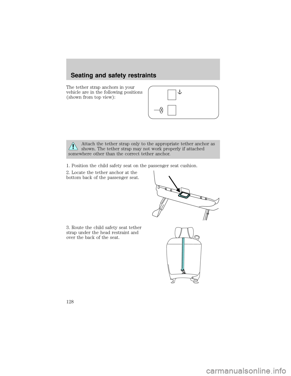 FORD THUNDERBIRD 2002 11.G Owners Manual The tether strap anchors in your
vehicle are in the following positions
(shown from top view):
Attach the tether strap only to the appropriate tether anchor as
shown. The tether strap may not work pro