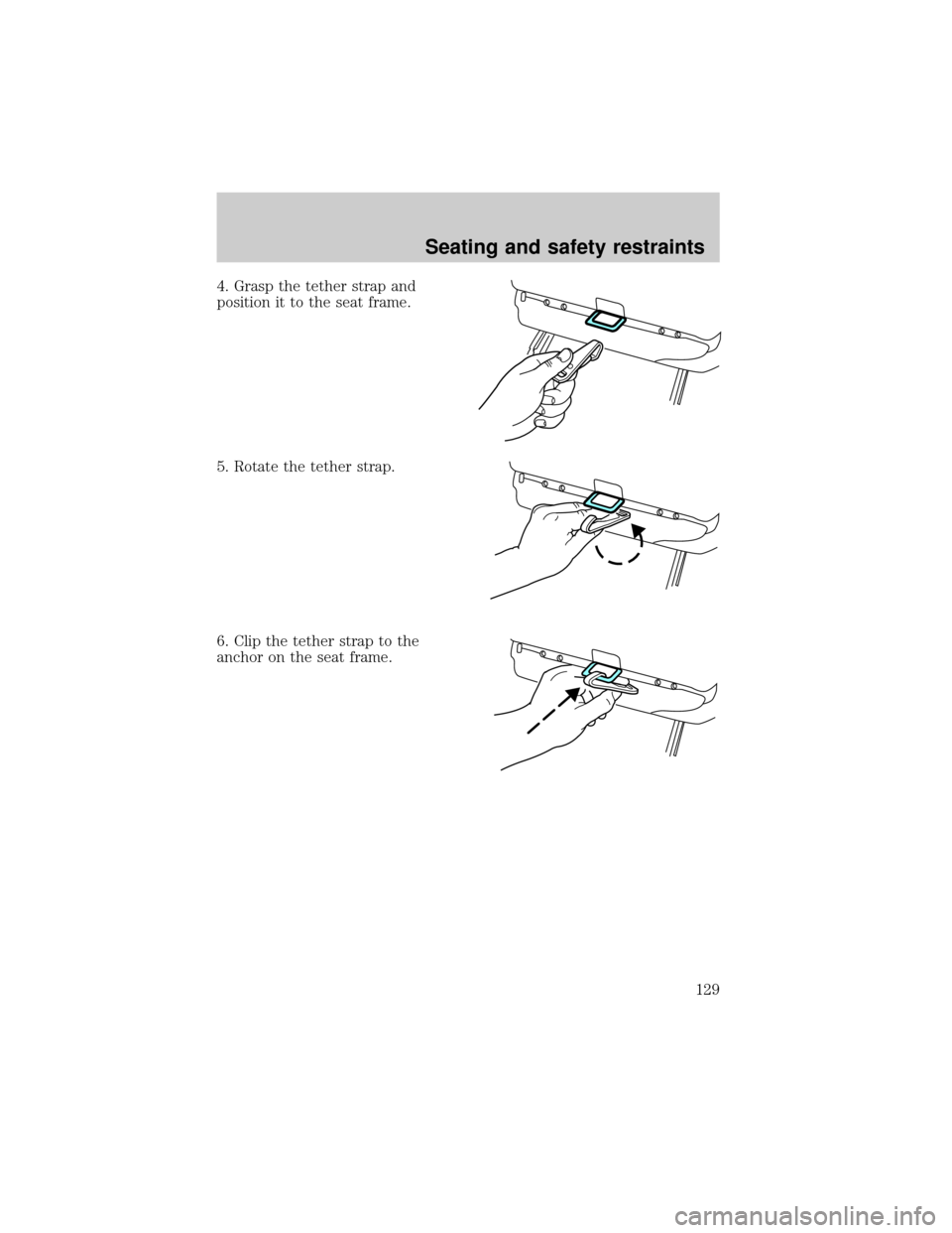 FORD THUNDERBIRD 2002 11.G Owners Manual 4. Grasp the tether strap and
position it to the seat frame.
5. Rotate the tether strap.
6. Clip the tether strap to the
anchor on the seat frame.
Seating and safety restraints
129 