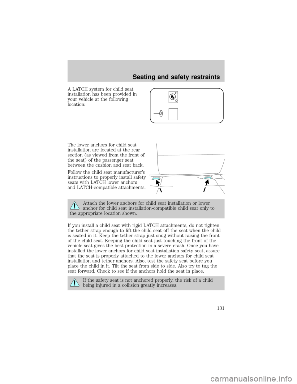 FORD THUNDERBIRD 2002 11.G Owners Manual A LATCH system for child seat
installation has been provided in
your vehicle at the following
location:
The lower anchors for child seat
installation are located at the rear
section (as viewed from th