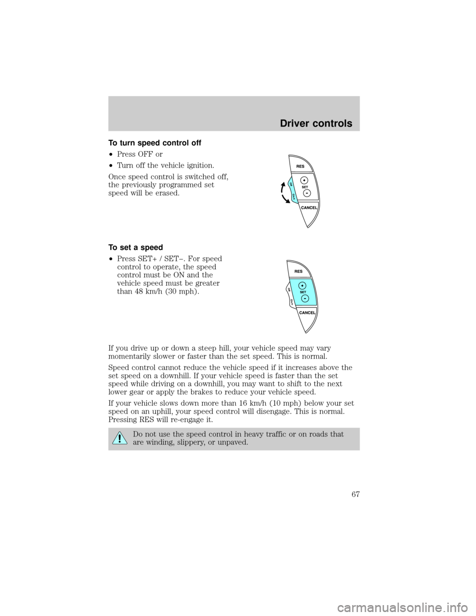 FORD THUNDERBIRD 2002 11.G Owners Manual To turn speed control off
²Press OFF or
²Turn off the vehicle ignition.
Once speed control is switched off,
the previously programmed set
speed will be erased.
To set a speed
²Press SET+ / SETþ. F FORD THUNDERBIRD 2002 11.G Owners Manual To turn speed control off
²Press OFF or
²Turn off the vehicle ignition.
Once speed control is switched off,
the previously programmed set
speed will be erased.
To set a speed
²Press SET+ / SETþ. F
