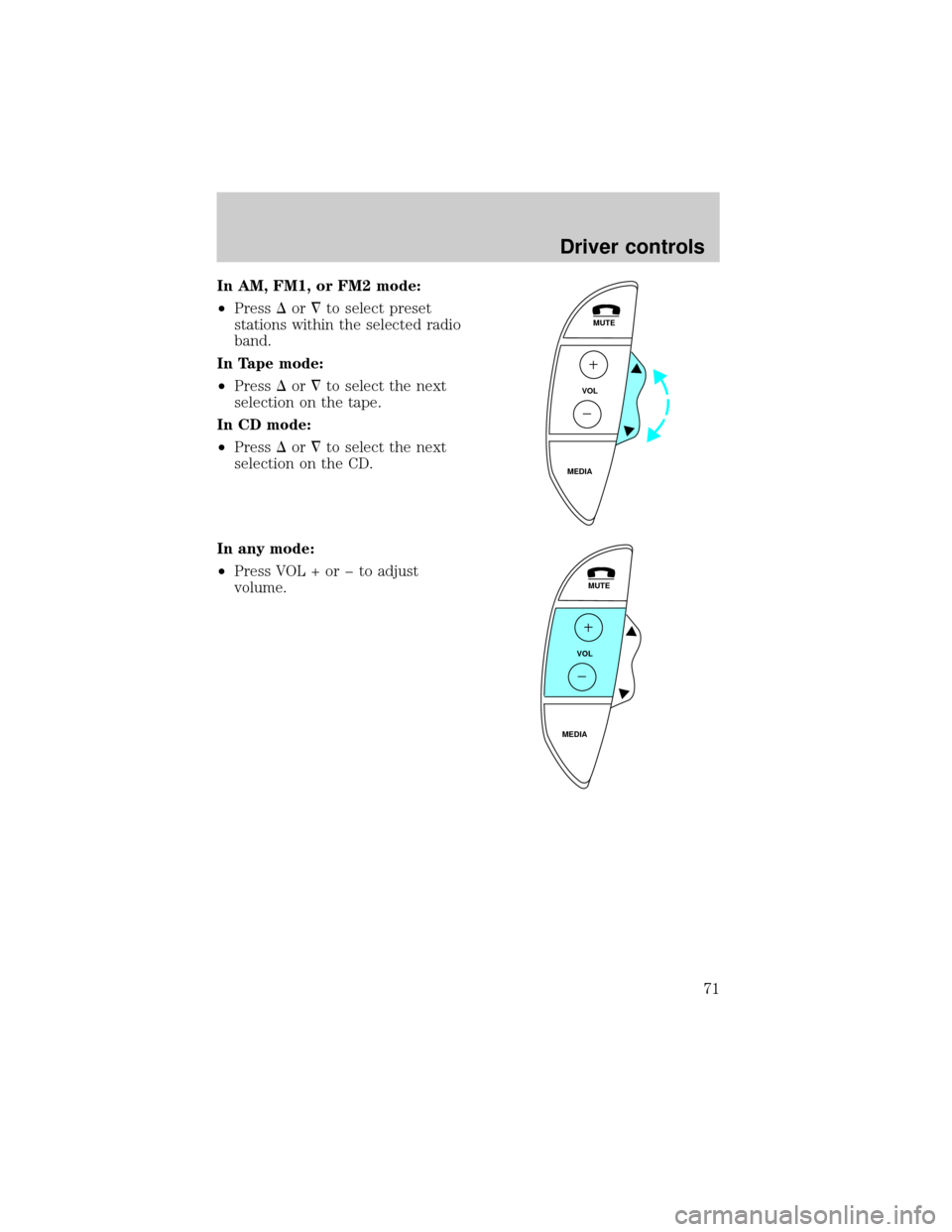 FORD THUNDERBIRD 2002 11.G Owners Manual In AM, FM1, or FM2 mode:
²PressDor¹to select preset
stations within the selected radio
band.
In Tape mode:
²PressDor¹to select the next
selection on the tape.
In CD mode:
²PressDor¹to select the