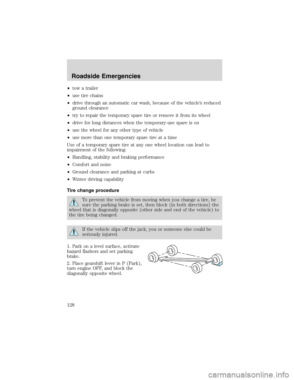 FORD THUNDERBIRD 2003 11.G Owners Manual •tow a trailer
•use tire chains
•drive through an automatic car wash, because of the vehicle’s reduced
ground clearance
•try to repair the temporary spare tire or remove it from its wheel
