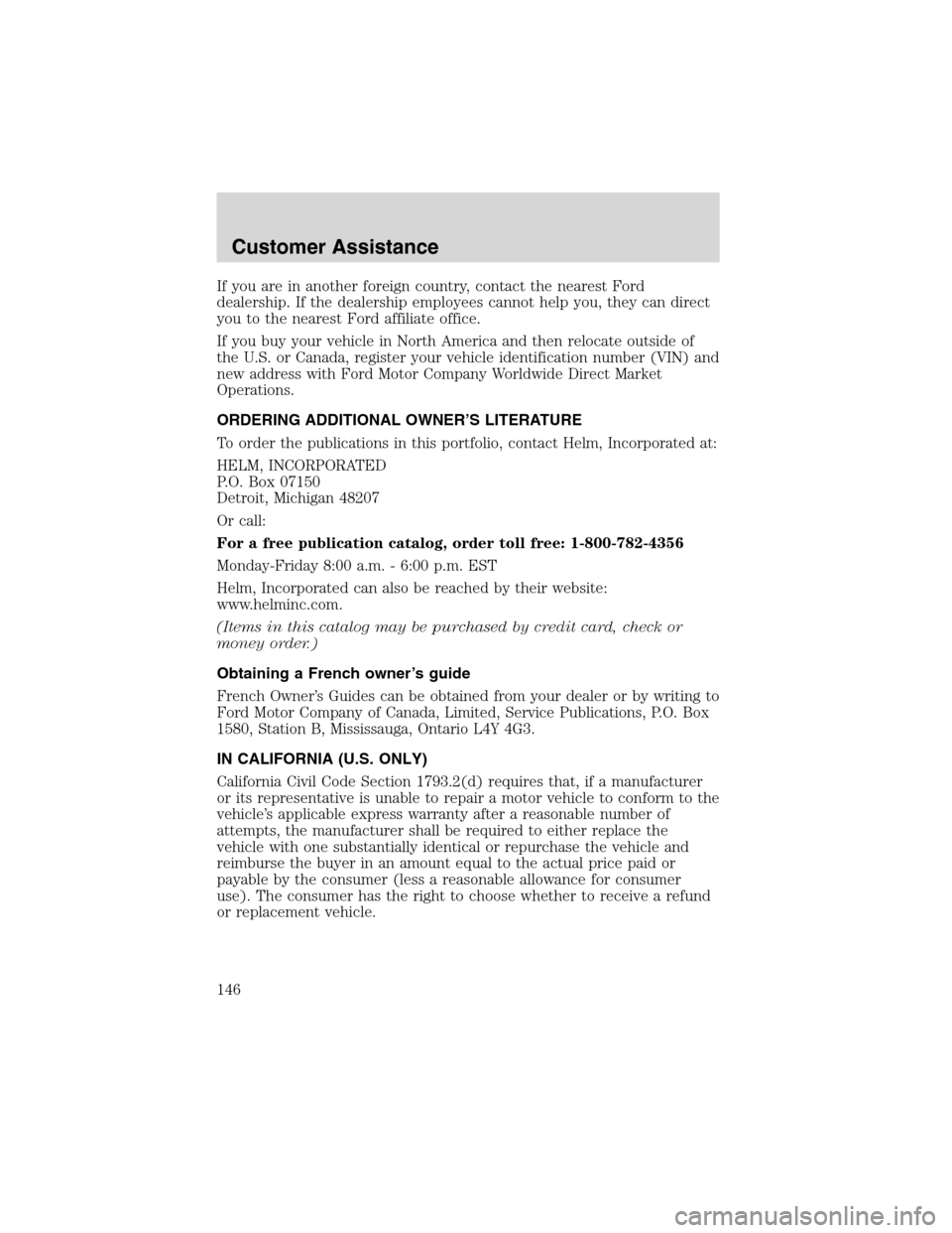 FORD THUNDERBIRD 2003 11.G Owners Manual If you are in another foreign country, contact the nearest Ford
dealership. If the dealership employees cannot help you, they can direct
you to the nearest Ford affiliate office.
If you buy your vehic