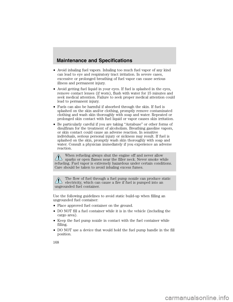 FORD THUNDERBIRD 2003 11.G Owners Manual •Avoid inhaling fuel vapors. Inhaling too much fuel vapor of any kind
can lead to eye and respiratory tract irritation. In severe cases,
excessive or prolonged breathing of fuel vapor can cause seri