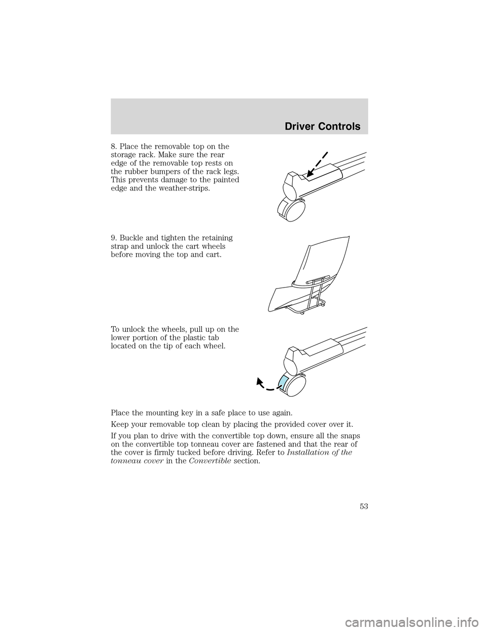 FORD THUNDERBIRD 2003 11.G Owners Manual 8. Place the removable top on the
storage rack. Make sure the rear
edge of the removable top rests on
the rubber bumpers of the rack legs.
This prevents damage to the painted
edge and the weather-stri
