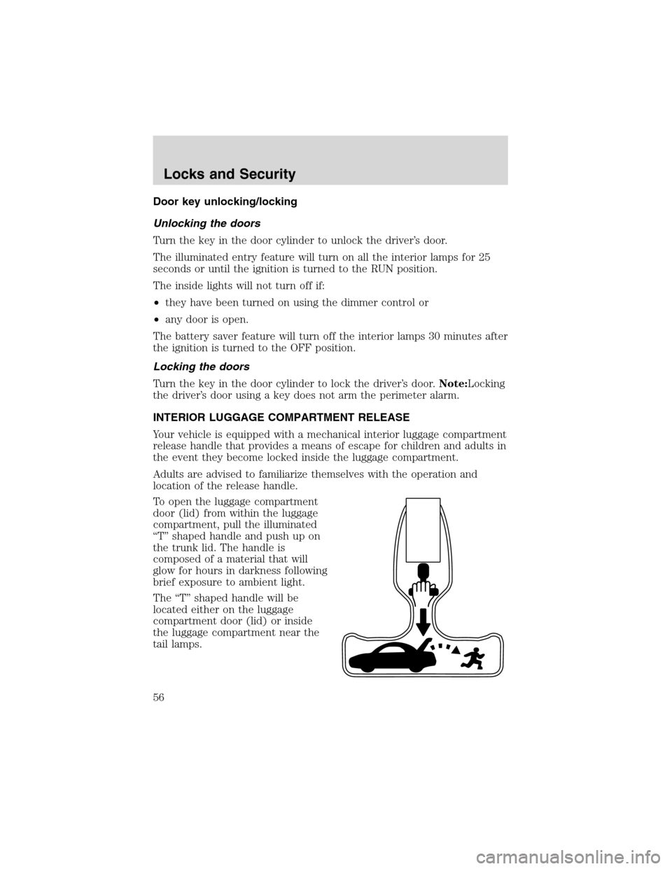 FORD THUNDERBIRD 2003 11.G Owners Manual Doorkeyunlocking/locking
Unlocking the doors
Turn the key in the door cylinder to unlock the driver’s door.
The illuminated entry feature will turn on all the interior lamps for 25
seconds or until 